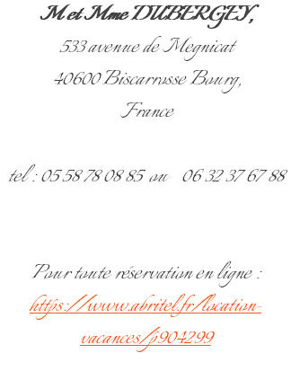 M et Mme DUBERGEY, 533 avenue de Megnicat 40600 Biscarrosse Bourg, France tel : 05 58 78 08 85 ou 06 32 37 67 88 Pour toute réservation en ligne : https://www.abritel.fr/location-vacances/p904299 