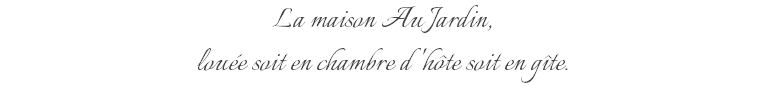 La maison Au Jardin, louée soit en chambre d'hôte soit en gîte.