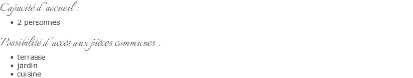 Capacité d'accueil : 2 personnes Possibilité d'accès aux pièces communes : terrasse jardin cuisine